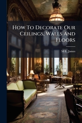 How To Decorate Our Ceilings, Walls And Floors - M E James