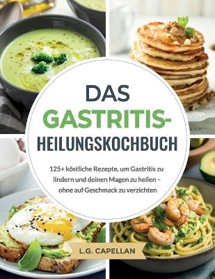 Das Gastritis-Heilungskochbuch - L G Capellan