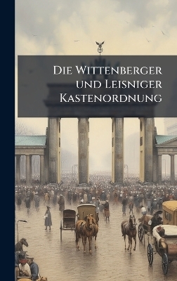 Die Wittenberger und Leisniger Kastenordnung