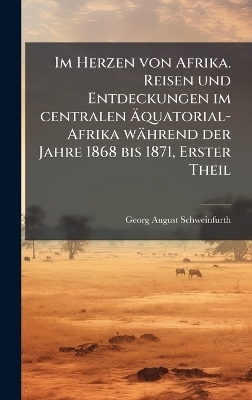 Im Herzen von Afrika. Reisen und Entdeckungen im centralen Ãquatorial-Afrika während der Jahre 1868 bis 1871, Erster Theil