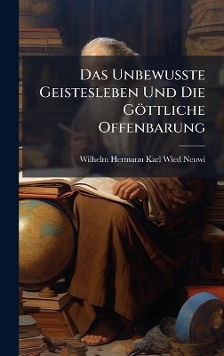 Das Unbewusste Geistesleben Und Die Göttliche Offenbarung - Wilhelm Hermann Karl Wied-Neuwied