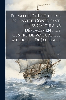 ÃlÃ(c)ments De La ThÃ(c)orie Du Navire, Contenant, Les Calculs De DÃ(c)placement, De Centre De Voiture, Les MÃ(c)thodes De Jaugeage ......