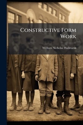 Constructive Form Work - William Nicholas Hailmann
