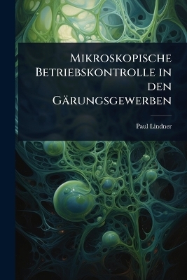 Mikroskopische Betriebskontrolle in den G&auml;rungsgewerben - Paul Lindner