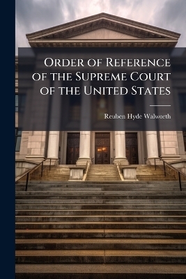 Order of Reference of the Supreme Court of the United States - Reuben Hyde Walworth