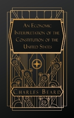 An Economic Interpretation of the Constitution of the United States - Charles A Beard