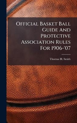 Official Basket Ball Guide And Protective Association Rules For 1906-'07 - Thomas H Smith
