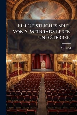 Ein Geistliches Spiel von S. Meinrads Leben und Sterben -  Meinrad