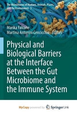 Physical and Biological Barriers at the Interface Between the Gut Microbiome and the Immune System