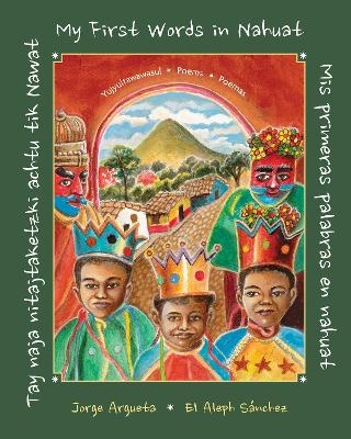 Tay naja nitajtaketzki achtu tik Nawat / Mis primeras palabras en nahuat / My First Words in Nahuat - Jorge Argueta