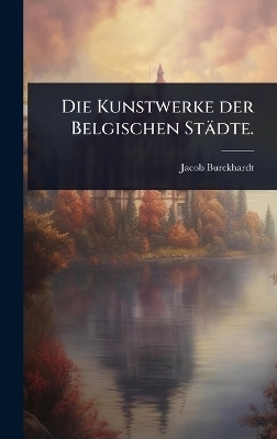 Die Kunstwerke der Belgischen Städte.