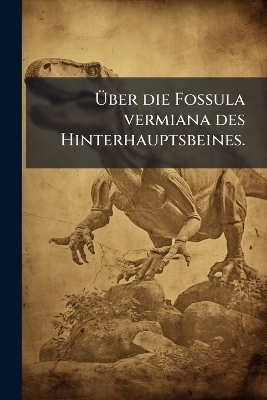 &Atilde;ber die Fossula vermiana des Hinterhauptsbeines. -  Anonymous