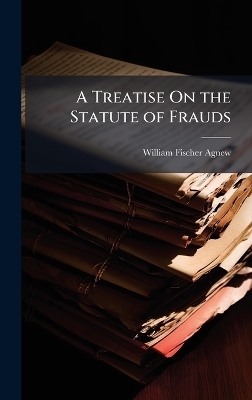 A Treatise On the Statute of Frauds - William Fischer Agnew