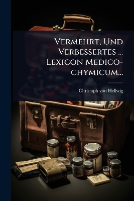 Vermehrt, Und Verbessertes ... Lexicon Medico-chymicum...