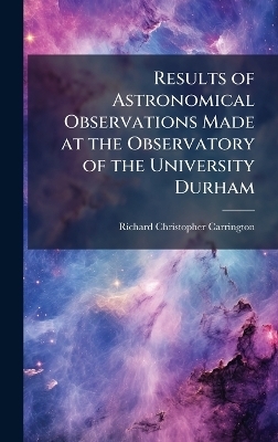 Results of Astronomical Observations Made at the Observatory of the University Durham