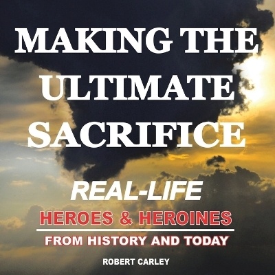 Making the Ultimate Sacrifice - Robert Carley