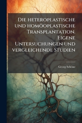 Die heteroplastische und homöoplastische Transplantation. Eigene Untersuchungen und vergleichende Studien