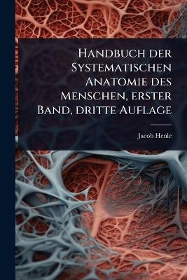 Handbuch der Systematischen Anatomie des Menschen, erster Band, dritte Auflage - Jacob Henle