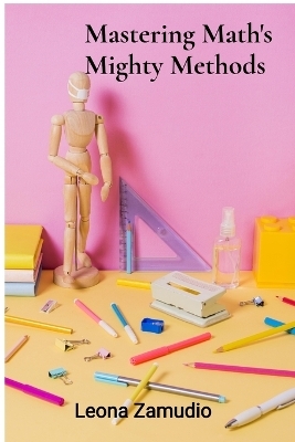 Mastering Math's Mighty Methods - Leona Zamudio