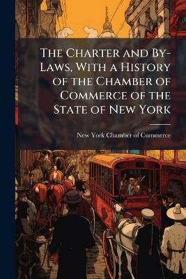 The Charter and By-Laws, With a History of the Chamber of Commerce of the State of New York - 