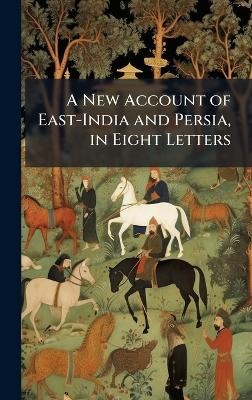A New Account of East-India and Persia, in Eight Letters