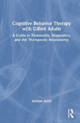 Cognitive Behavior Therapy with Gifted Adults - Adriaan Sprey
