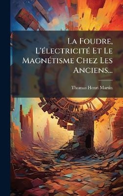 La Foudre, L'Ã(c)lectricitÃ(c) Et Le MagnÃ(c)tisme Chez Les Anciens...