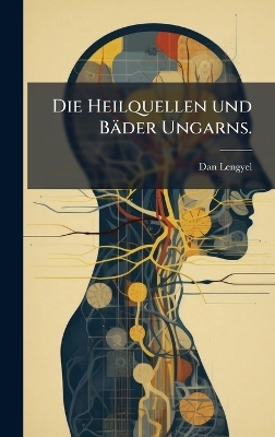 Die Heilquellen und B&auml;der Ungarns. - Dan Lengyel