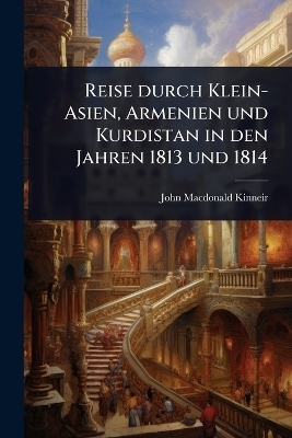 Reise durch Klein-Asien, Armenien und Kurdistan in den Jahren 1813 und 1814