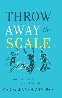 Throw Away the Scale - Magdalena Chavez