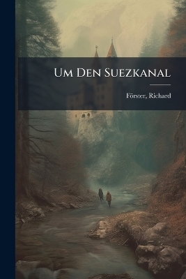 Um Den Suezkanal - Förster Richard