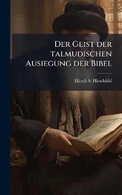 Der Geist der talmudischen Ausiegung der Bibel - Hirsch S Hirschfeld