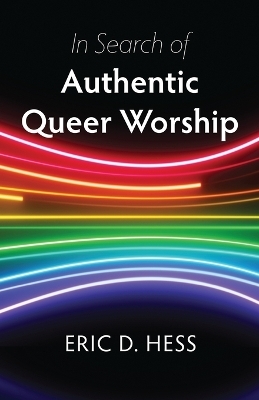 In Search of Authentic Queer Worship - Eric D Hess