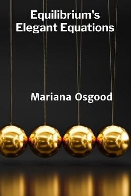 Equilibrium's Elegant Equations - Mariana Osgood