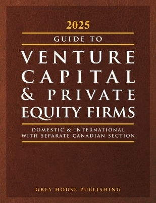 Guide to Venture Capital & Private Equity Firms, 2025 -  Grey House Publishing