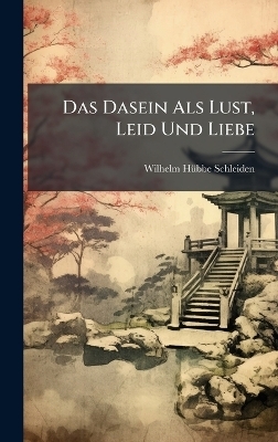 Das Dasein Als Lust, Leid Und Liebe - Wilhelm H&atilde;1/4bbe-Schleiden