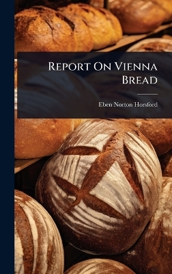Report On Vienna Bread - Eben Norton Horsford