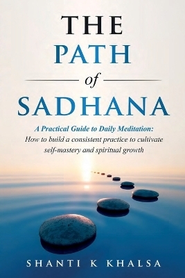 The Path of Sadhana - A Practical Guide to Daily Meditation