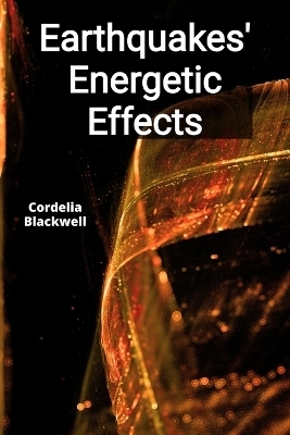 Earthquakes' Energetic Effects - Cordelia Blackwell