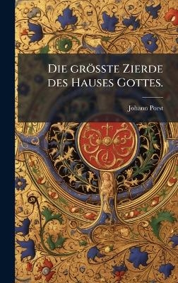 Die grösste Zierde des Hauses Gottes.