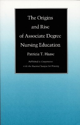 The Origins and Rise of Associate Degree Nursing Education - Patricia T. Haase