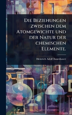 Die Beziehungen zwischen dem Atomgewichte und der Natur der chemischen Elemente.