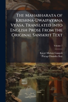 The Mahabharata of Krishna-Dwaipayana Vyasa. Translated Into English Prose From the Original Sanskrit Text - Kisari Mohan Ganguli, Pratap Chandra Roy