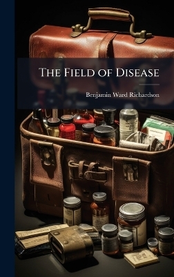 The Field of Disease - Benjamin Ward Richardson
