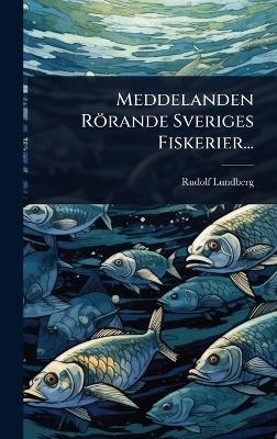 Meddelanden R&ouml;rande Sveriges Fiskerier... - Rudolf Lundberg