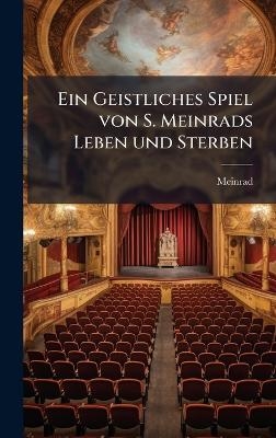 Ein Geistliches Spiel von S. Meinrads Leben und Sterben -  Meinrad