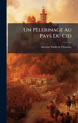 Un P&egrave;lerinage Au Pays Du Cid - Antoine Fr&atilde;(c)D&atilde;(c)Ric Ozanam