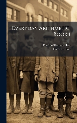 Everyday Arithmetic, Book 1 - Franklin Sherman Hoyt, Harriet E Peet