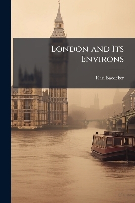 London and Its Environs - Karl Baedeker