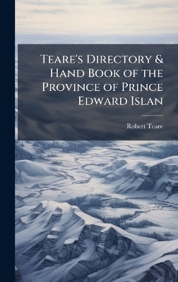 Teare's Directory & Hand Book of the Province of Prince Edward Islan - Robert Teare